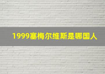 1999塞梅尔维斯是哪国人