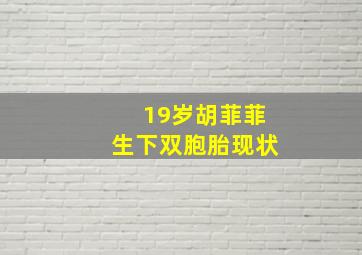 19岁胡菲菲生下双胞胎现状