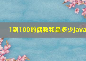 1到100的偶数和是多少java