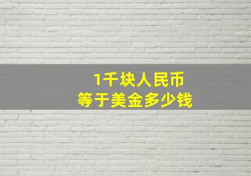 1千块人民币等于美金多少钱