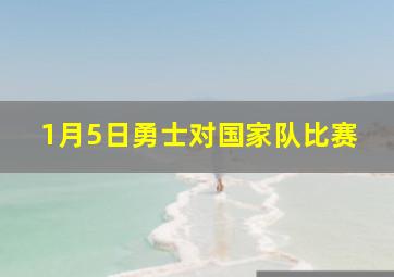 1月5日勇士对国家队比赛