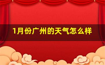 1月份广州的天气怎么样