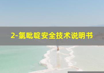 2-氯吡啶安全技术说明书