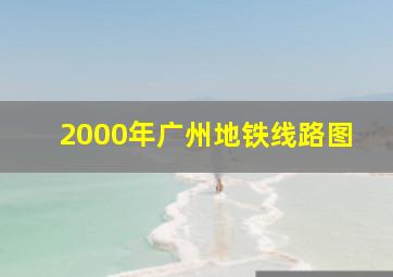 2000年广州地铁线路图