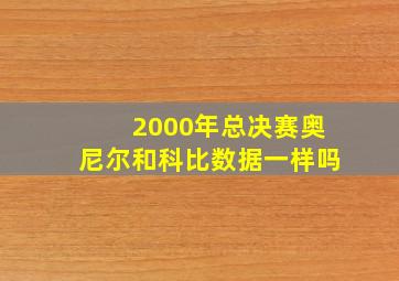 2000年总决赛奥尼尔和科比数据一样吗