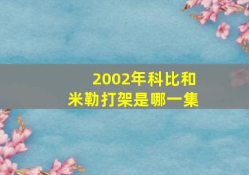 2002年科比和米勒打架是哪一集