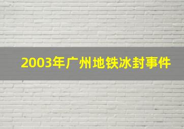 2003年广州地铁冰封事件