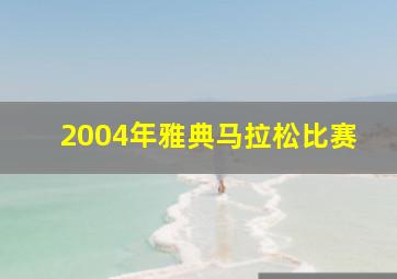 2004年雅典马拉松比赛