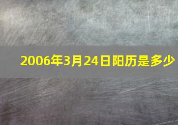 2006年3月24日阳历是多少