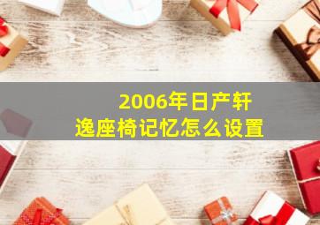 2006年日产轩逸座椅记忆怎么设置