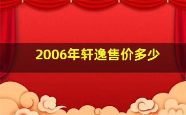 2006年轩逸售价多少