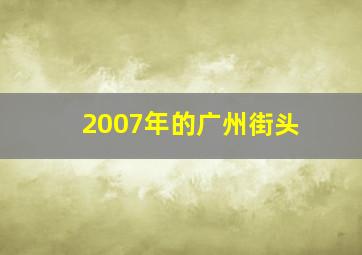 2007年的广州街头