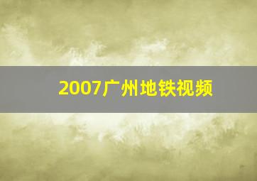 2007广州地铁视频