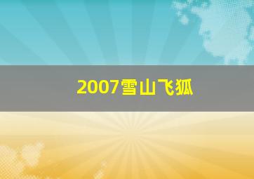 2007雪山飞狐