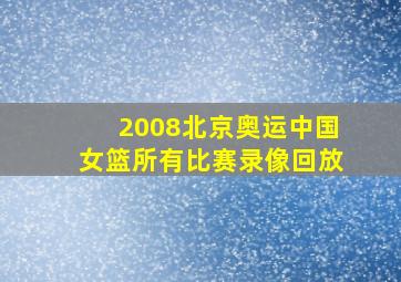 2008北京奥运中国女篮所有比赛录像回放