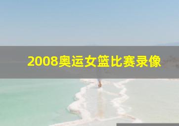 2008奥运女篮比赛录像