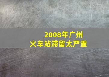 2008年广州火车站滞留太严重