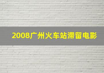 2008广州火车站滞留电影