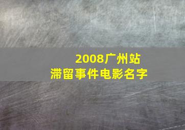 2008广州站滞留事件电影名字