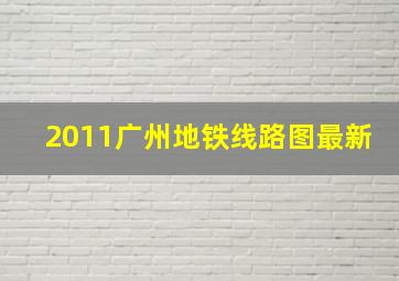 2011广州地铁线路图最新