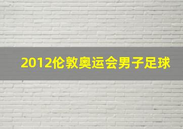 2012伦敦奥运会男子足球