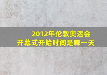 2012年伦敦奥运会开幕式开始时间是哪一天