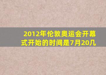 2012年伦敦奥运会开幕式开始的时间是7月20几