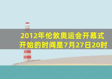 2012年伦敦奥运会开幕式开始的时间是7月27日20时