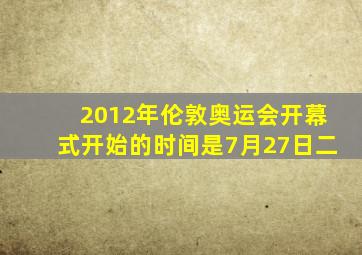 2012年伦敦奥运会开幕式开始的时间是7月27日二