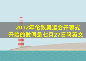 2012年伦敦奥运会开幕式开始的时间是七月27日吗英文