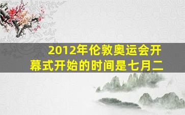 2012年伦敦奥运会开幕式开始的时间是七月二