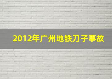 2012年广州地铁刀子事故