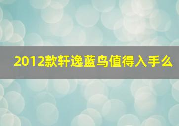 2012款轩逸蓝鸟值得入手么