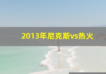 2013年尼克斯vs热火