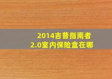 2014吉普指南者2.0室内保险盒在哪