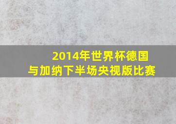 2014年世界杯德国与加纳下半场央视版比赛