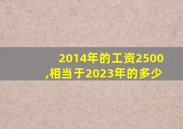 2014年的工资2500,相当于2023年的多少