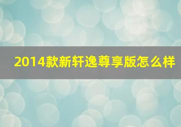 2014款新轩逸尊享版怎么样