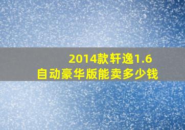 2014款轩逸1.6自动豪华版能卖多少钱