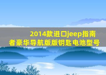 2014款进口jeep指南者豪华导航版版钥匙电池型号