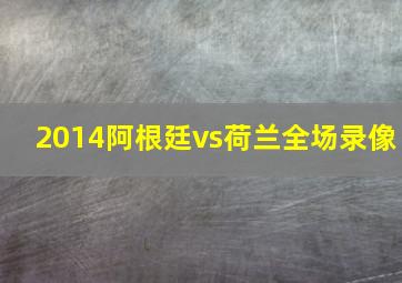 2014阿根廷vs荷兰全场录像