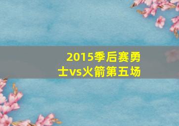 2015季后赛勇士vs火箭第五场