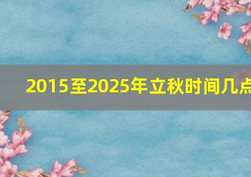 2015至2025年立秋时间几点