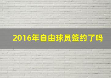 2016年自由球员签约了吗