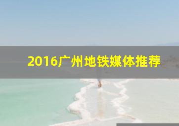 2016广州地铁媒体推荐