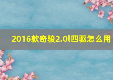 2016款奇骏2.0l四驱怎么用