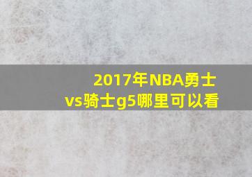 2017年NBA勇士vs骑士g5哪里可以看