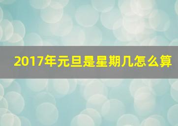 2017年元旦是星期几怎么算