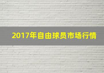 2017年自由球员市场行情