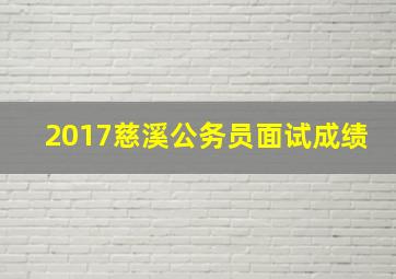 2017慈溪公务员面试成绩